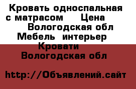 Кровать односпальная с матрасом.  › Цена ­ 1 000 - Вологодская обл. Мебель, интерьер » Кровати   . Вологодская обл.